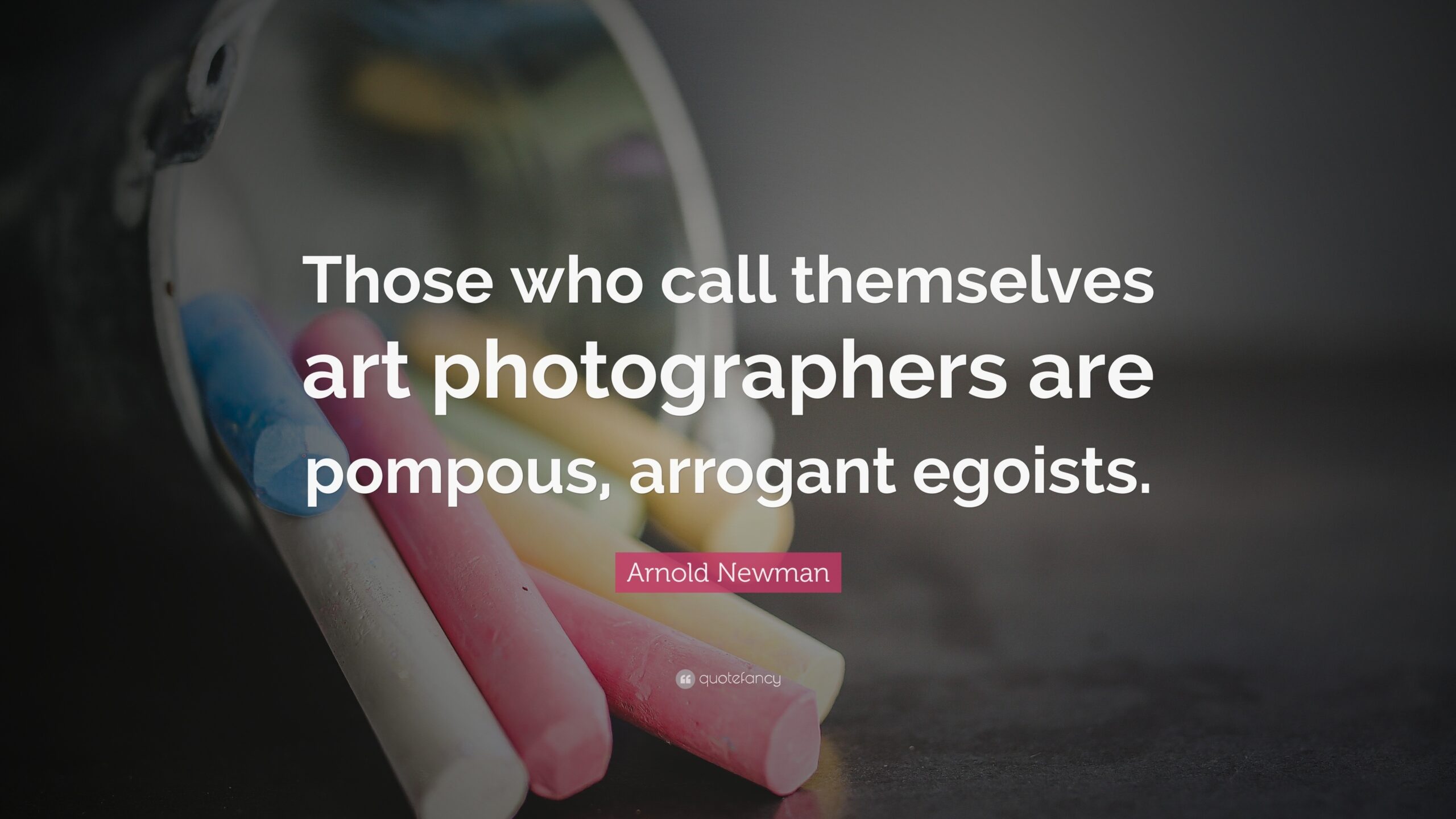 Arnold Newman Quote Those Who Call Themselves Art Photographers Are 