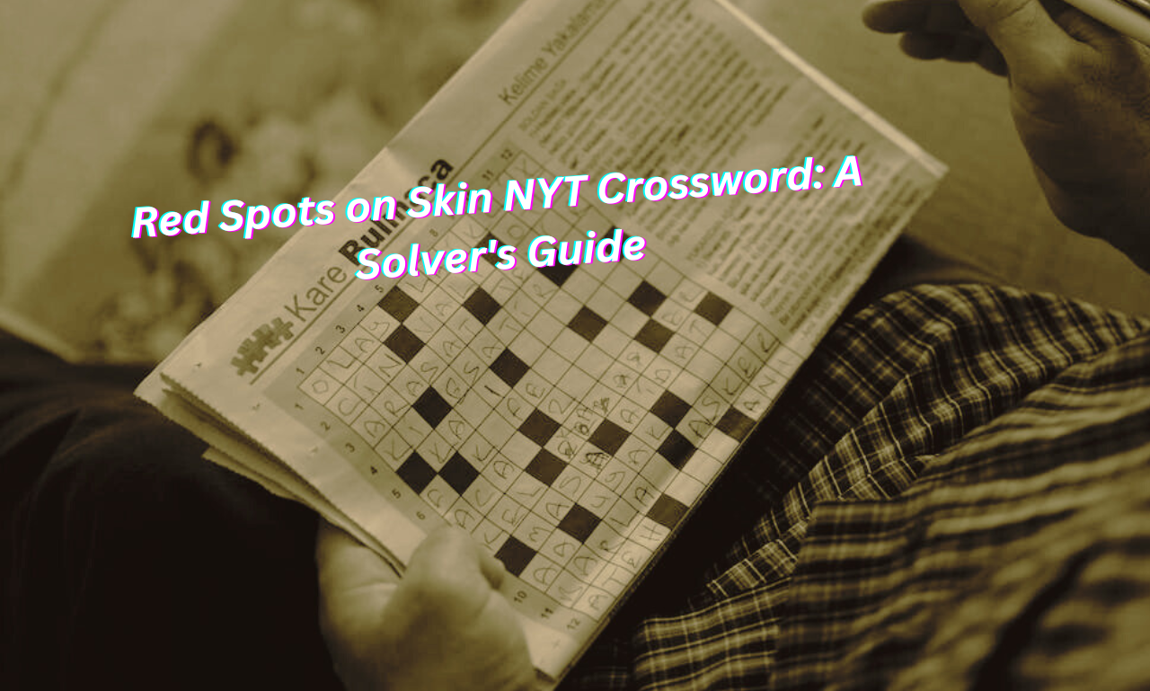 Red Spots On Skin NYT Crossword A Solver s Guide